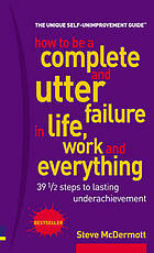  How to be a complete and utter failure in life, work and everything : 